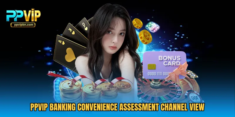 PPVIP Banking Convenience Assessment channel view