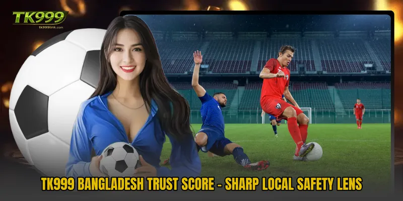 TK999 Bangladesh Trust Score - Sharp Local Safety Lens